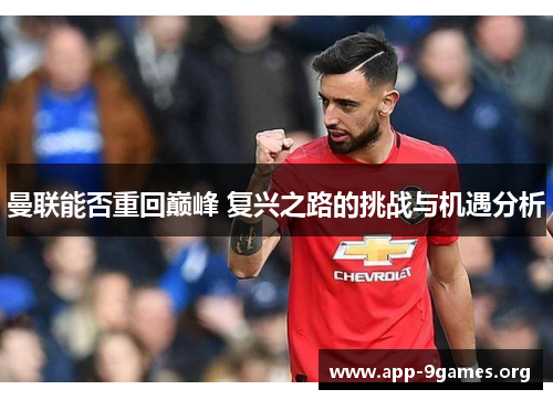 曼联能否重回巅峰 复兴之路的挑战与机遇分析