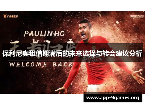 保利尼奥租借期满后的未来选择与转会建议分析